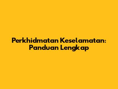 Perkhidmatan Keselamatan: Panduan Lengkap