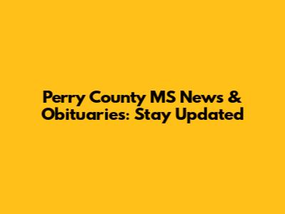 Perry County MS News & Obituaries: Stay Updated