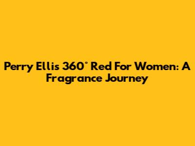Perry Ellis 360° Red For Women: A Fragrance Journey