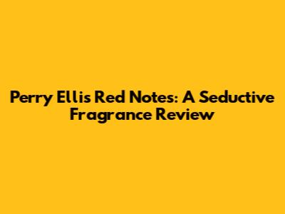 Perry Ellis Red Notes: A Seductive Fragrance Review
