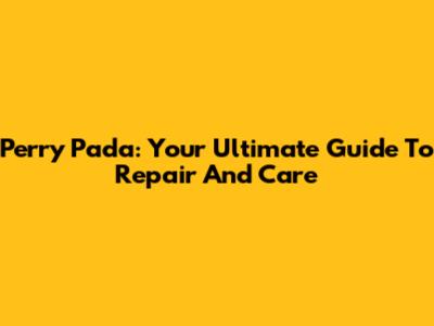 Perry Pada: Your Ultimate Guide To Repair And Care