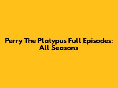 Perry The Platypus Full Episodes: All Seasons