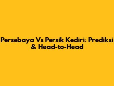 Persebaya Vs Persik Kediri: Prediksi & Head-to-Head