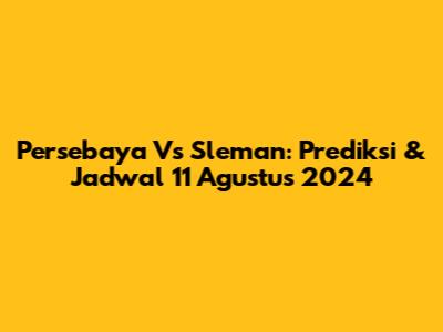 Persebaya Vs Sleman: Prediksi & Jadwal 11 Agustus 2024