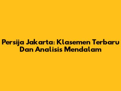 Persija Jakarta: Klasemen Terbaru Dan Analisis Mendalam