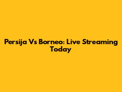Persija Vs Borneo: Live Streaming Today