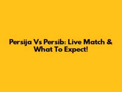 Persija Vs Persib: Live Match & What To Expect!
