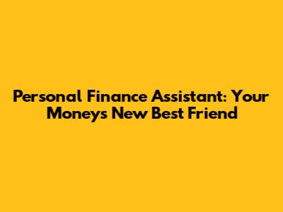 Personal Finance Assistant: Your Money's New Best Friend
