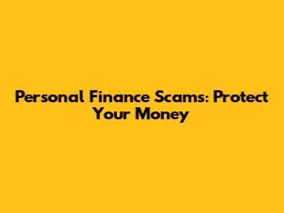 Personal Finance Scams: Protect Your Money