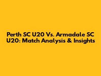 Perth SC U20 Vs. Armadale SC U20: Match Analysis & Insights