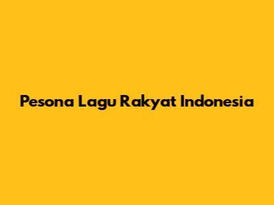 Pesona Lagu Rakyat Indonesia