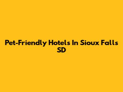 Pet-Friendly Hotels In Sioux Falls SD