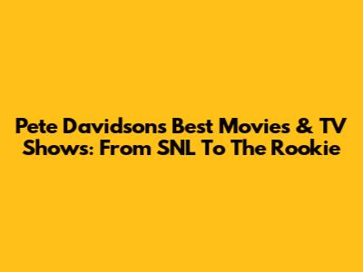 Pete Davidson's Best Movies & TV Shows: From SNL To The Rookie