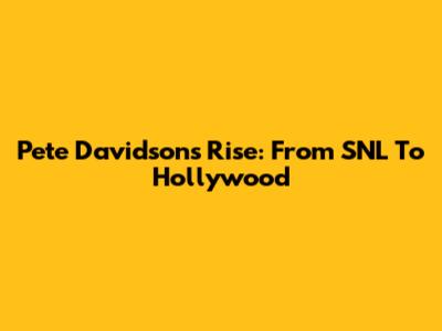 Pete Davidson's Rise: From SNL To Hollywood