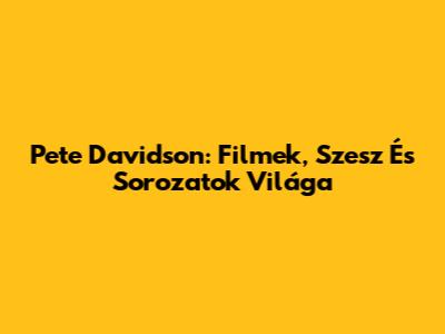 Pete Davidson: Filmek, Szesz És Sorozatok Világa