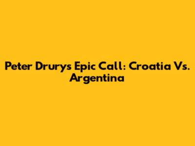 Peter Drury's Epic Call: Croatia Vs. Argentina