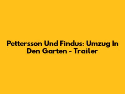 Pettersson Und Findus: Umzug In Den Garten - Trailer