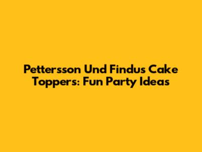 Pettersson Und Findus Cake Toppers: Fun Party Ideas