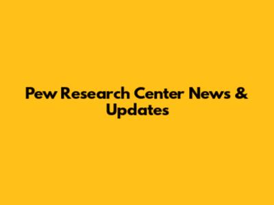Pew Research Center News & Updates