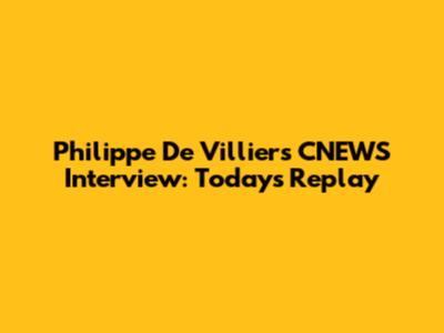 Philippe De Villiers CNEWS Interview: Today's Replay
