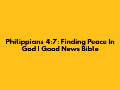 Philippians 4:7: Finding Peace In God | Good News Bible