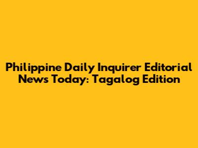 Philippine Daily Inquirer Editorial News Today: Tagalog Edition