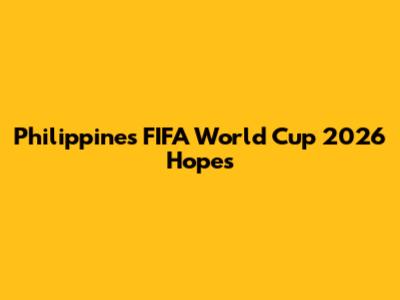 Philippines' FIFA World Cup 2026 Hopes