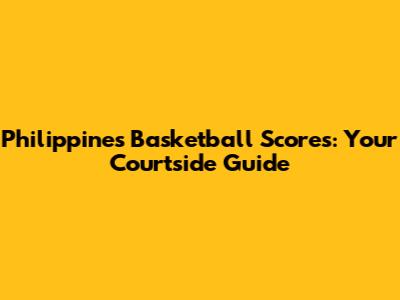 Philippines Basketball Scores: Your Courtside Guide