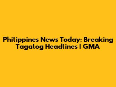 Philippines News Today: Breaking Tagalog Headlines | GMA