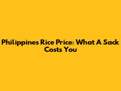 Philippines Rice Price: What A Sack Costs You