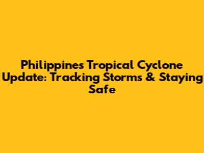 Philippines Tropical Cyclone Update: Tracking Storms & Staying Safe
