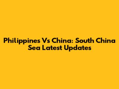Philippines Vs China: South China Sea Latest Updates