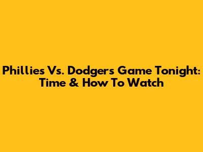Phillies Vs. Dodgers Game Tonight: Time & How To Watch