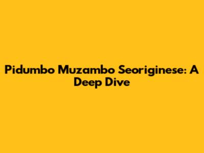 Pidumbo Muzambo Seoriginese: A Deep Dive