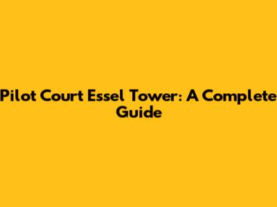 Pilot Court Essel Tower: A Complete Guide