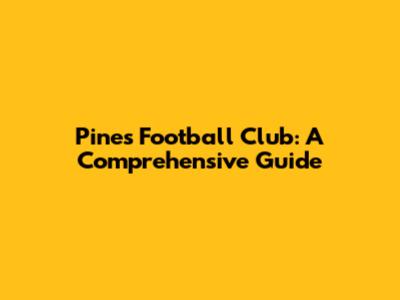 Pines Football Club: A Comprehensive Guide