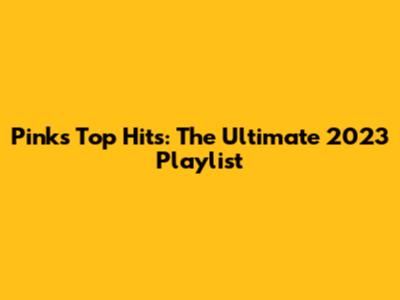Pink's Top Hits: The Ultimate 2023 Playlist