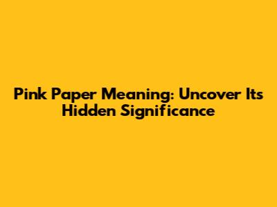 Pink Paper Meaning: Uncover Its Hidden Significance