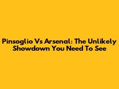 Pinsoglio Vs Arsenal: The Unlikely Showdown You Need To See