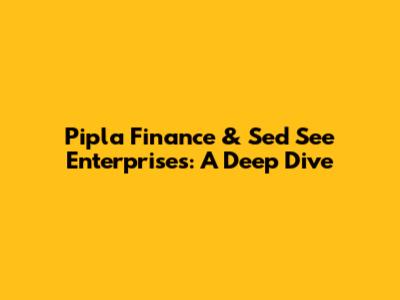Pipla Finance & Sed See Enterprises: A Deep Dive
