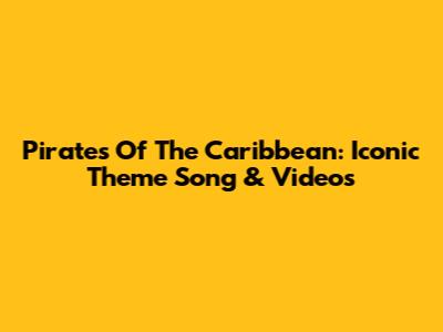 Pirates Of The Caribbean: Iconic Theme Song & Videos