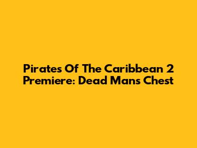 Pirates Of The Caribbean 2 Premiere: Dead Man's Chest