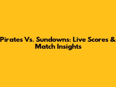 Pirates Vs. Sundowns: Live Scores & Match Insights