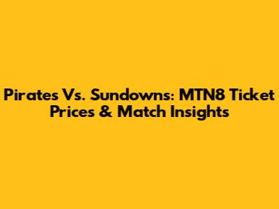 Pirates Vs. Sundowns: MTN8 Ticket Prices & Match Insights