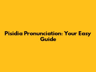 Pisidia Pronunciation: Your Easy Guide