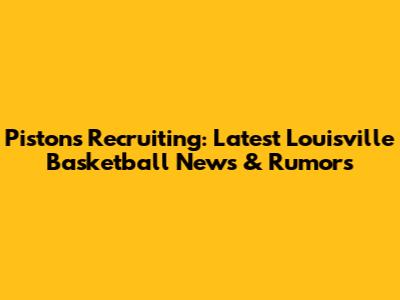 Pistons Recruiting: Latest Louisville Basketball News & Rumors