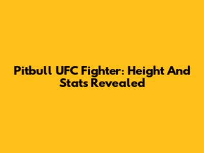 Pitbull UFC Fighter: Height And Stats Revealed