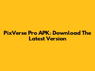PixVerse Pro APK: Download The Latest Version