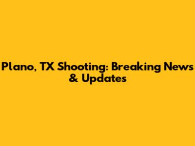 Plano, TX Shooting: Breaking News & Updates