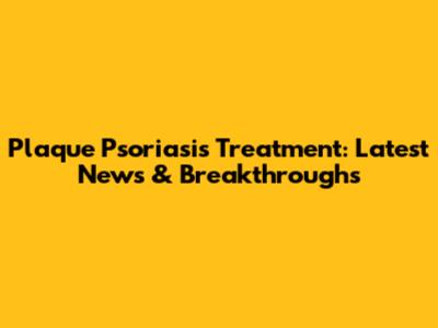 Plaque Psoriasis Treatment: Latest News & Breakthroughs